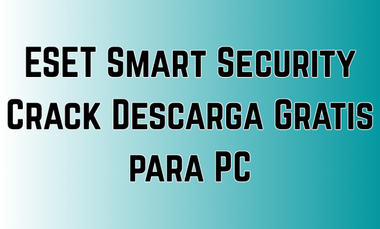 ESET Smart Security Crack Descarga Gratis para PC