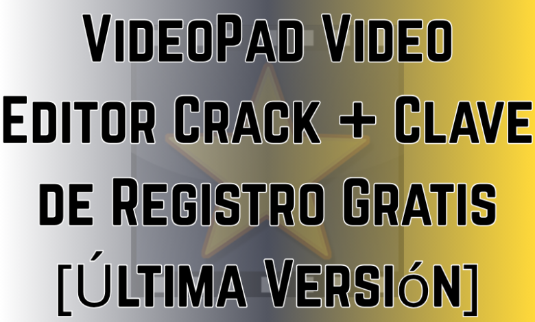 VideoPad Video Editor Crack + Clave de Registro Gratis [Última Versión]
