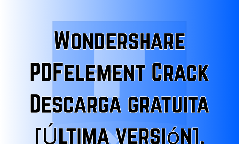 Wondershare PDFelement Crack Descarga gratuita [Última versión].